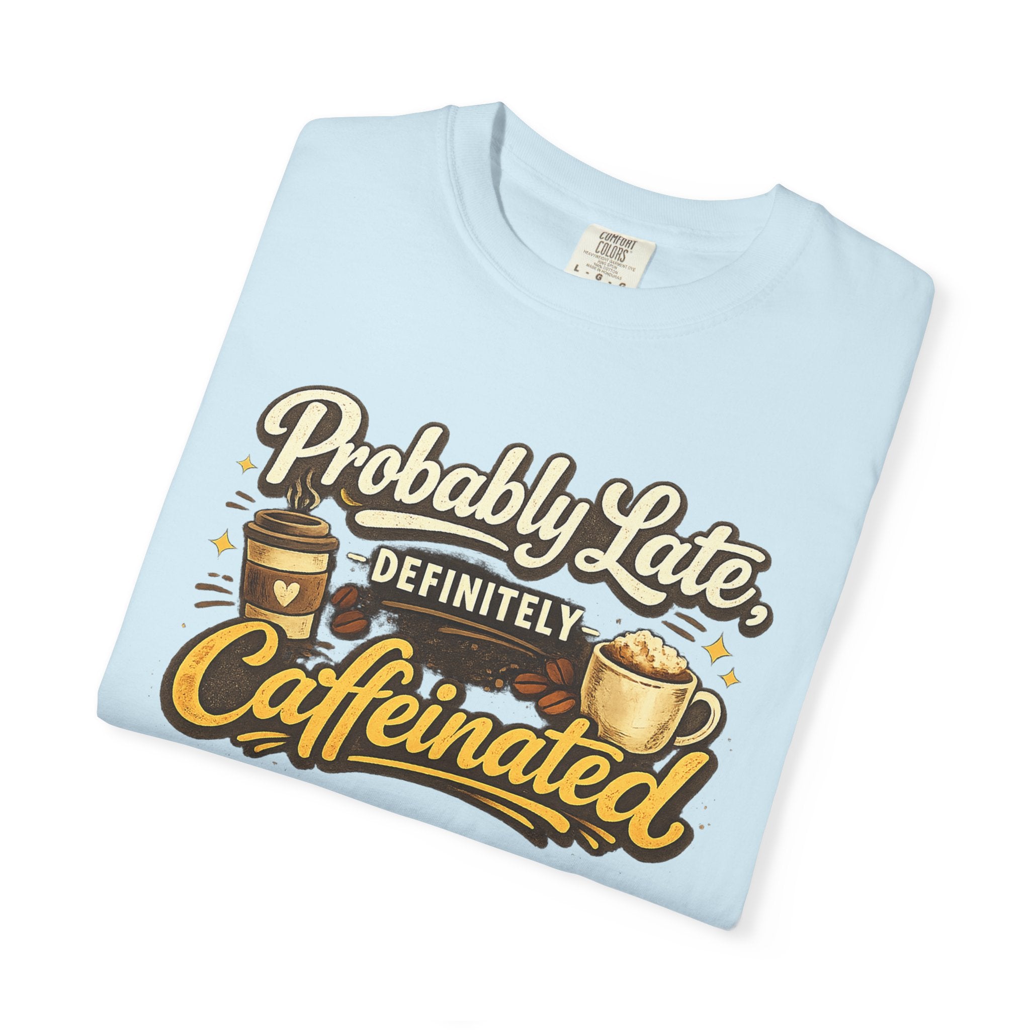 Coffee Lover T-Shirt — "Probably Late, Definitely Caffeinated" Graphic Tee